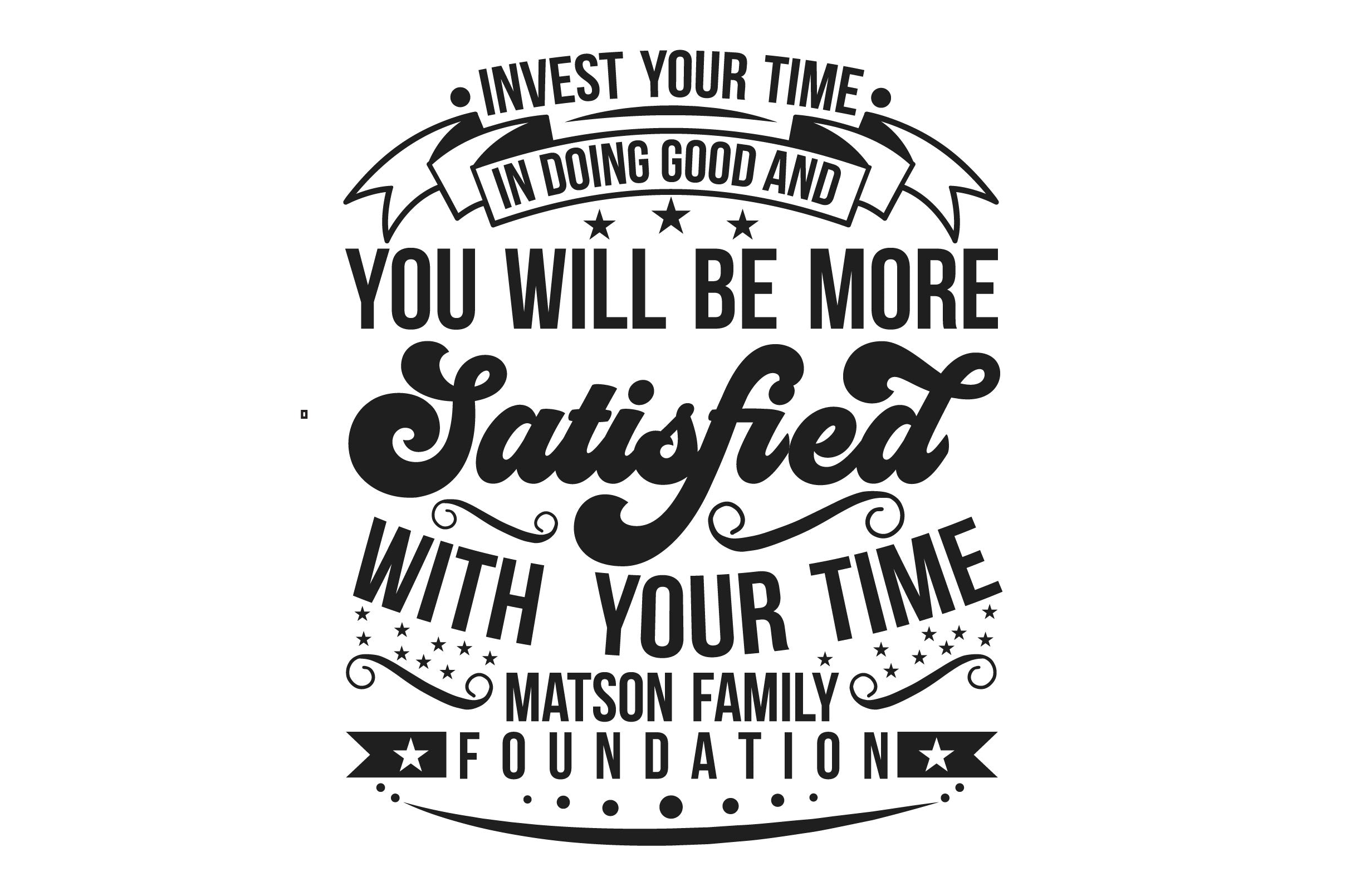 Invest Your Time In Doing Good And You Will Be More Satisfied With Your Time Matson Family Foundation Bundle - CraftNest - Digital Crafting and Art