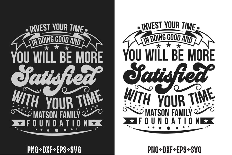 Invest Your Time In Doing Good And You Will Be More Satisfied With Your Time Matson Family Foundation Bundle - CraftNest - Digital Crafting and Art