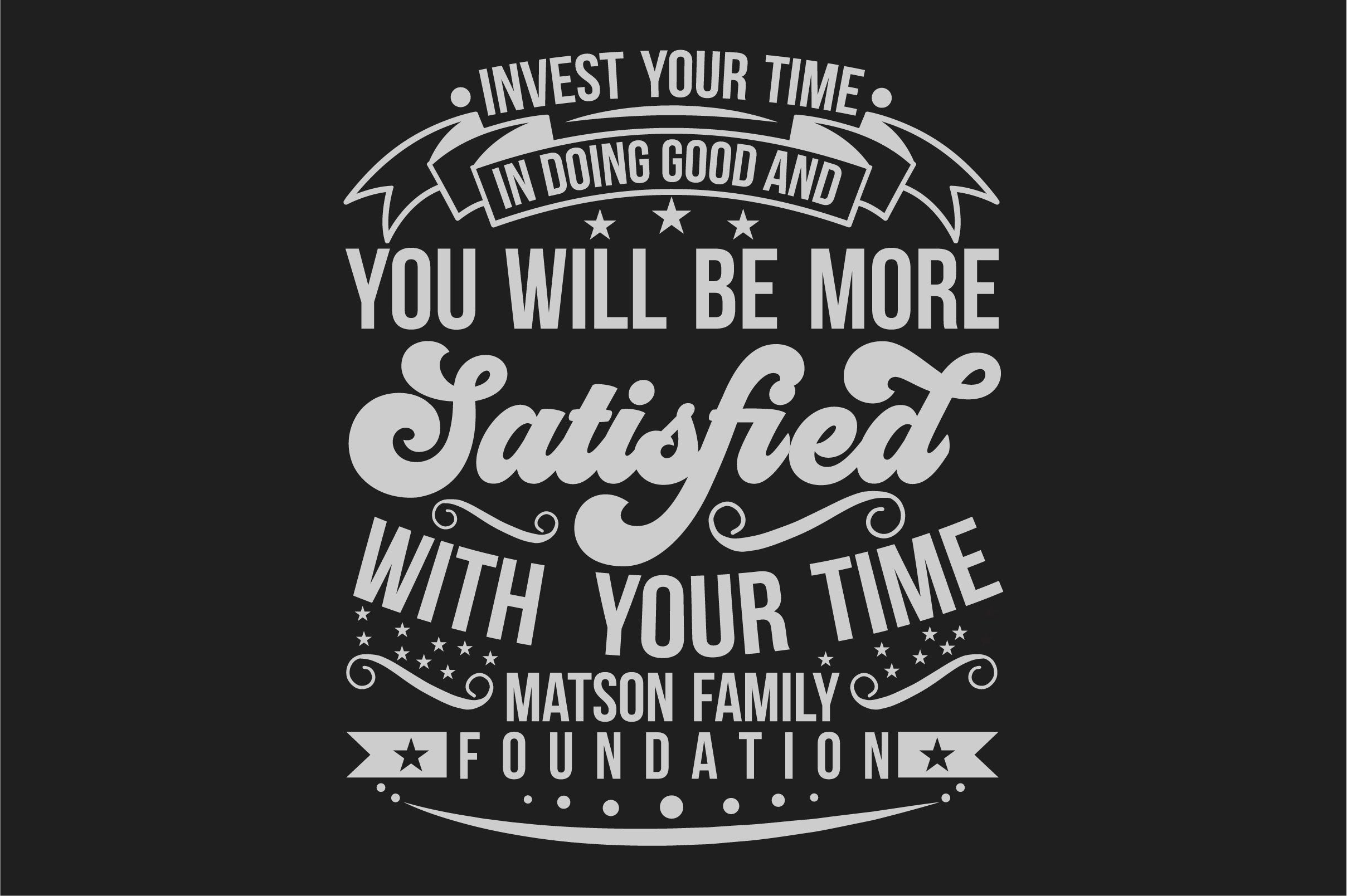 Invest Your Time In Doing Good And You Will Be More Satisfied With Your Time Matson Family Foundation Bundle - CraftNest - Digital Crafting and Art