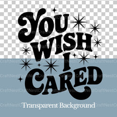 You Wish I Cared Pngs & SVG Bundle - CraftNest - Digital Crafting and Art