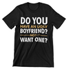 Do You Have An Ugly Boyfriend? No? Want One? T-Shirt