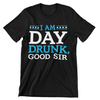 I Am Day Drunk Good Sir T-Shirt