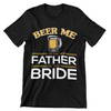Beer Me I'm The Father of The Bride T-Shirt