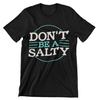 Don't Be A Salty T-Shirt