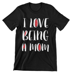 I Love Being a Mom T-Shirt - CraftNest - Digital Crafting and Art