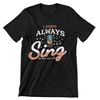 I Don't Always Sing Oh Wait Yes I Do T-Shirt