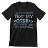 I Don't Always Test My Code But When I Do, I Do It in Production T-Shirt